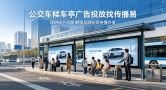 数字化赋能户外广告，传播易重塑公交候车亭投放体系
